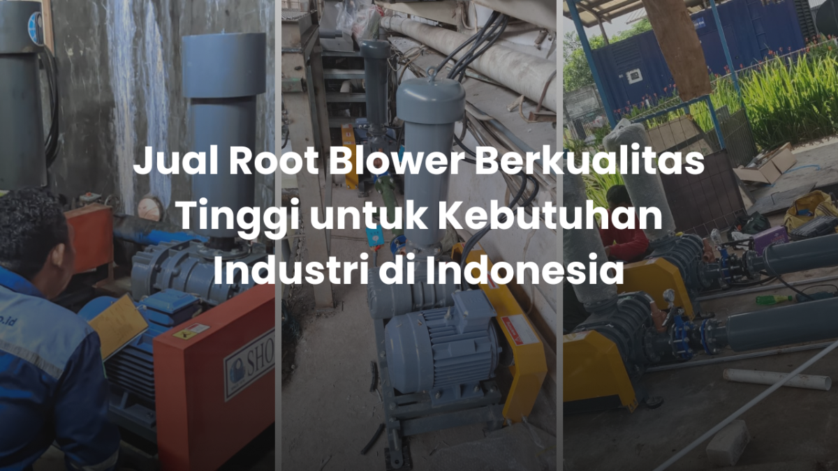 Jual Root Blower Berkualitas Tinggi untuk Kebutuhan Industri di Indonesia